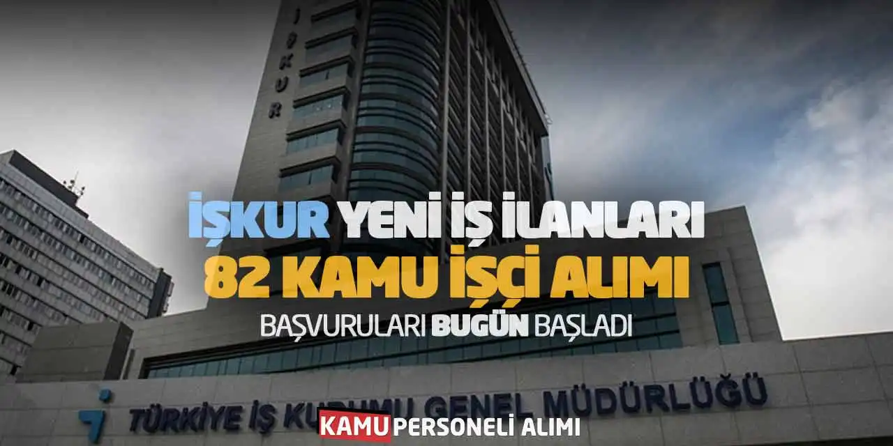 İŞKUR Yeni İş İlanları: 82 Kamu İşçi Alımı Başvuruları Bugün Başladı