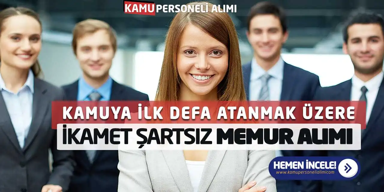 Kamuya İlk Defa Atanmak Üzere İkamet Şartsız Memur Alımı