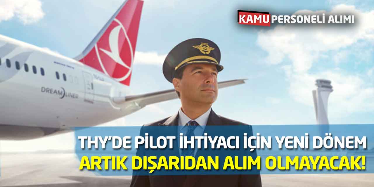 THY’de Pilot İhtiyacı İçin Yeni Dönem: Artık Dışarıdan Alım Olmayacak
