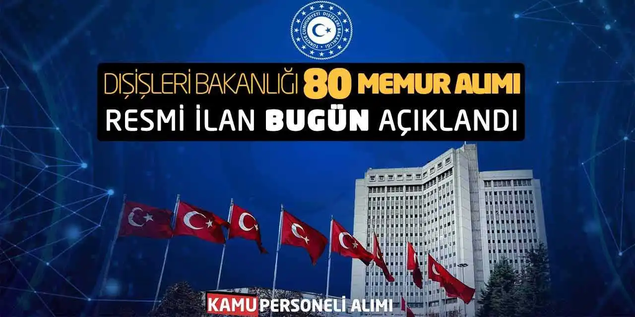 Dışişleri Bakanlığı 80 Memur Alımı Yapacak! Resmi İlan Bugün Açıklandı