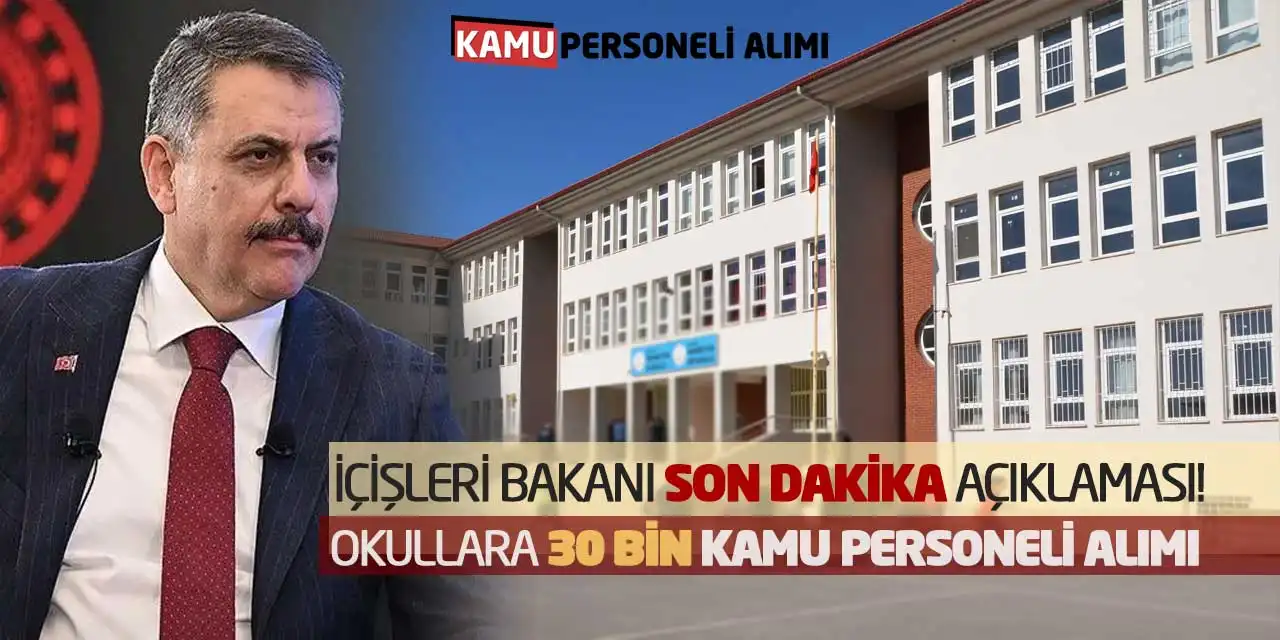 İçişleri Bakanı Son Dakika Açıklaması! Okullara 30 Bin Kamu Personeli Alımı