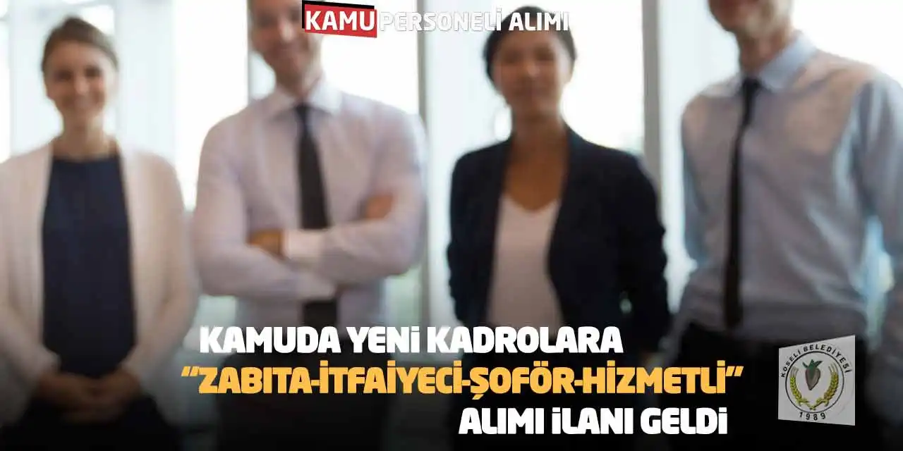 Kamuda Yeni Kadrolara Zabıta İtfaiyeci Şoför Hizmetli Alımı İlanı Geldi