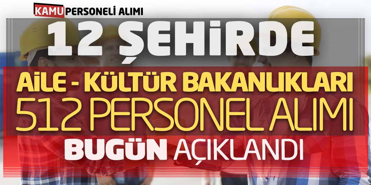 12 Şehirde Aile-Kültür Bakanlıkları 512 Personel Alımı Bugün Açıklandı