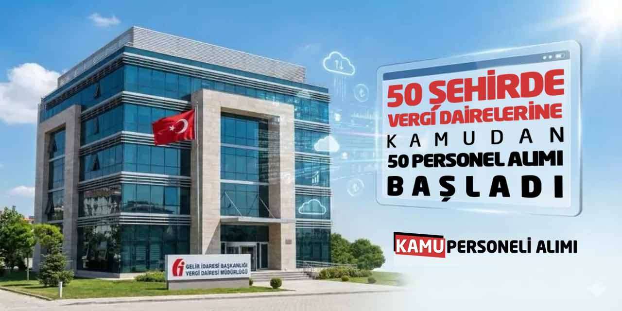 50 Şehirde Vergi Dairelerine Kamudan 50 Personel Alımı Başladı