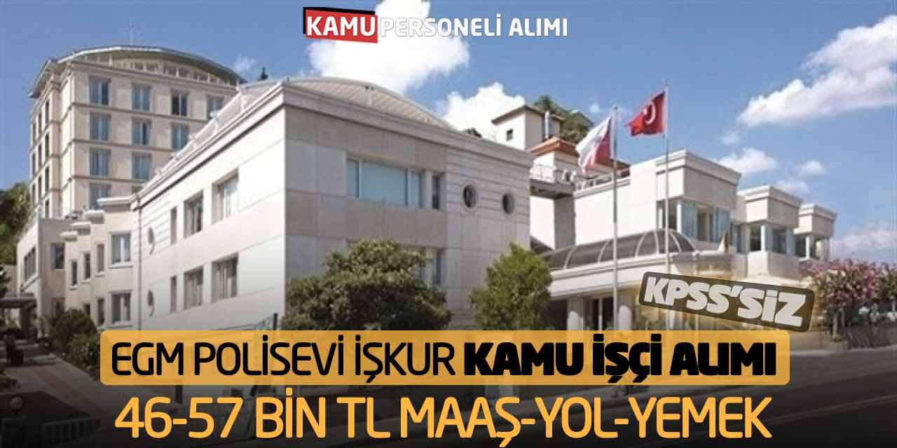 EGM Polisevi İŞKUR Kamu İşçi Alımı 2026: 46-57 Bin TL Maaş-Yol-Yemek