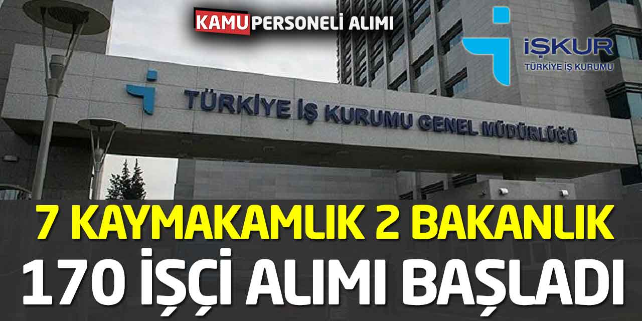 7 Kaymakamlık 2 Bakanlık 170 İşçi Alımını Bugün Başlattı