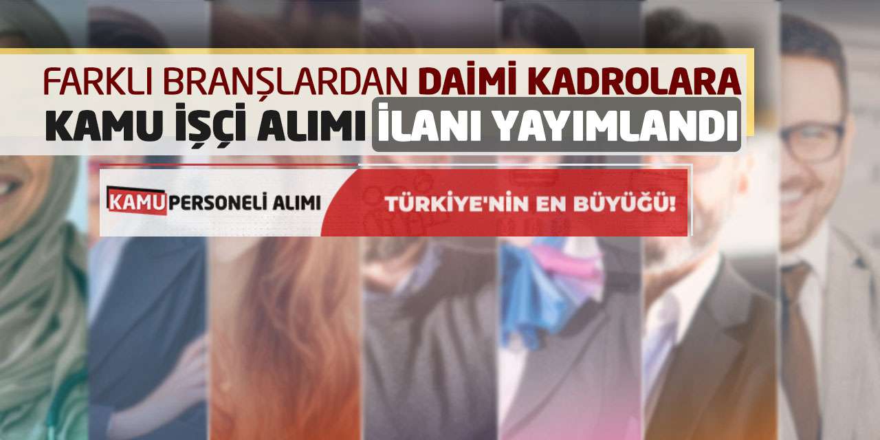 Farklı Branşlardan Daimi Kadrolara Kamu İşçi Alımı İlanı Yayımlandı