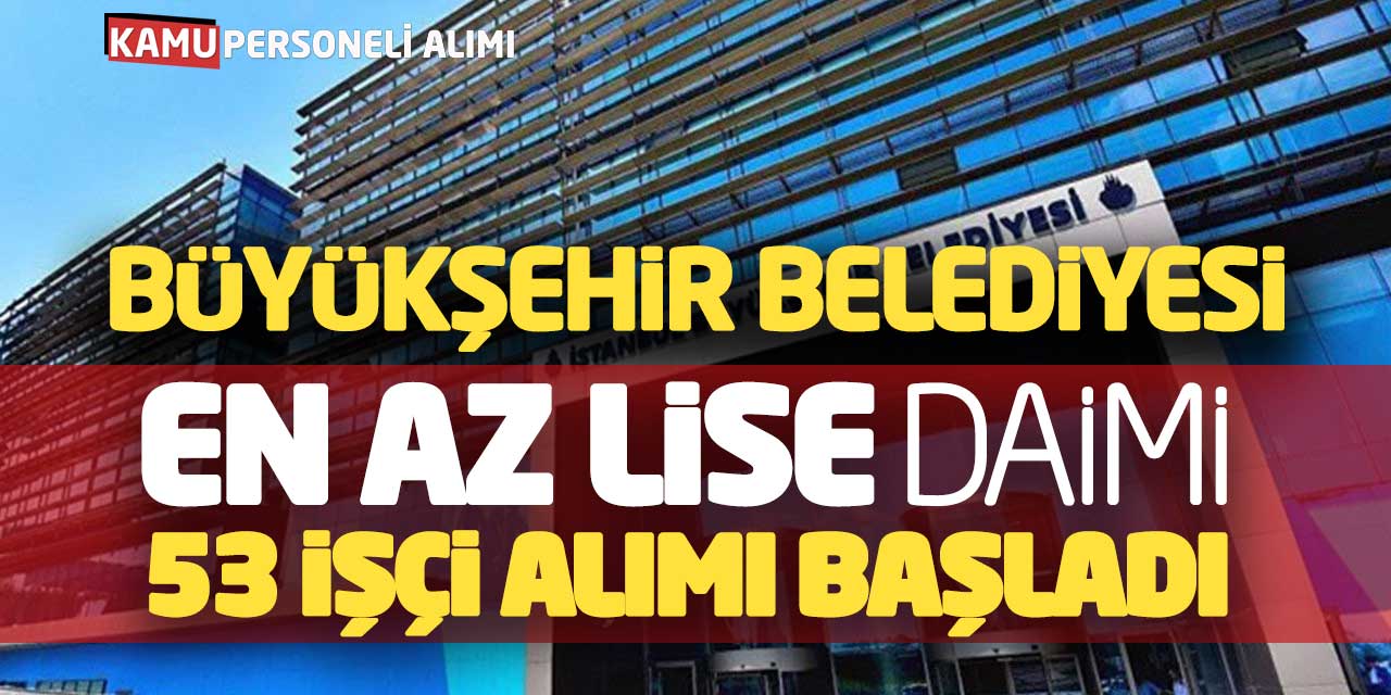 Büyükşehir Belediyesi En Az Lise Daimi Kadro 53 İşçi Alımı Başladı