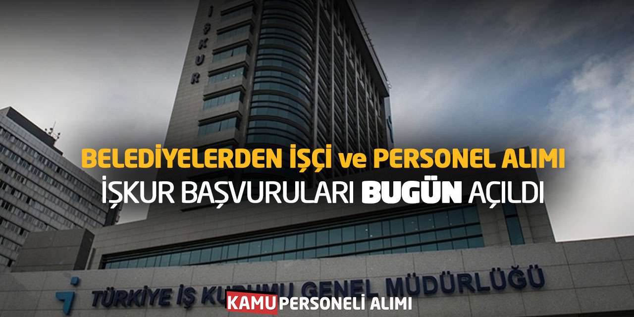 Belediyelerden İşçi ve Personel Alımı: İŞKUR Başvuruları Bugün Açıldı