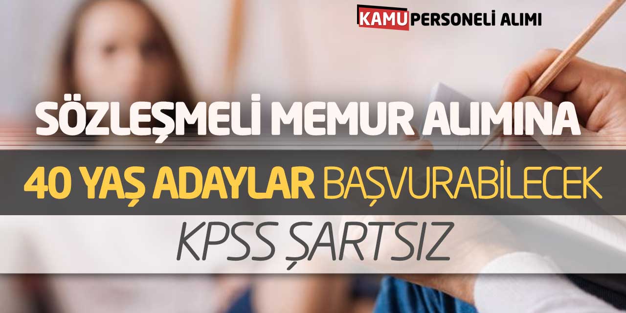 Sözleşmeli Memur Alımına 40 yaş Adaylar Başvurabilecek! KPSS Şartsız