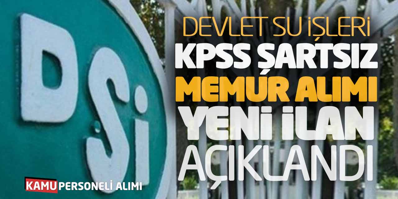 Devlet Su İşleri KPSS Şartsız Memur Alımı Yapacak! Yeni İlan Açıklandı