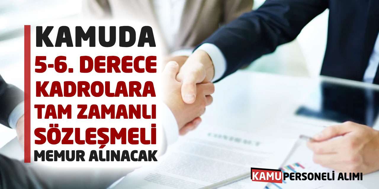 Kamuda 5-6. Derece Kadrolara Tam Zamanlı Sözleşmeli Memur Alınacak