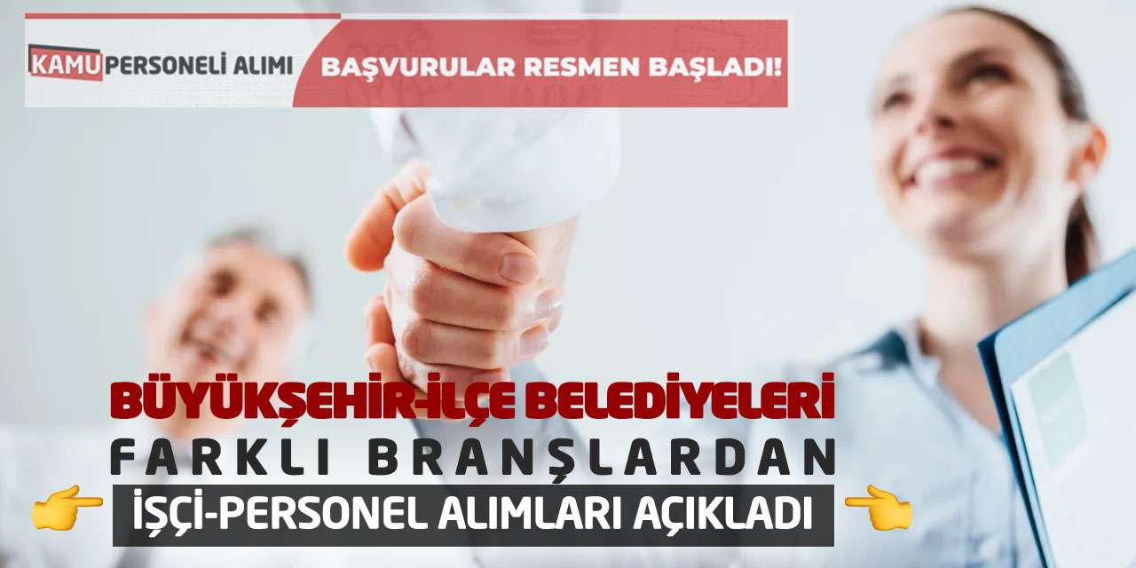 Büyükşehir-İlçe Belediyeleri Farklı Branşlardan İşçi-Personel Alımları Açıkladı