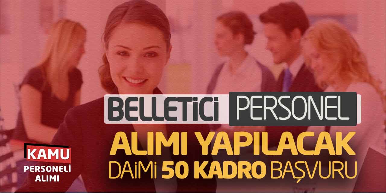 Belletici Personel Alımı Yapılacak! Daimi 50 Kadro Başvurular Başladı