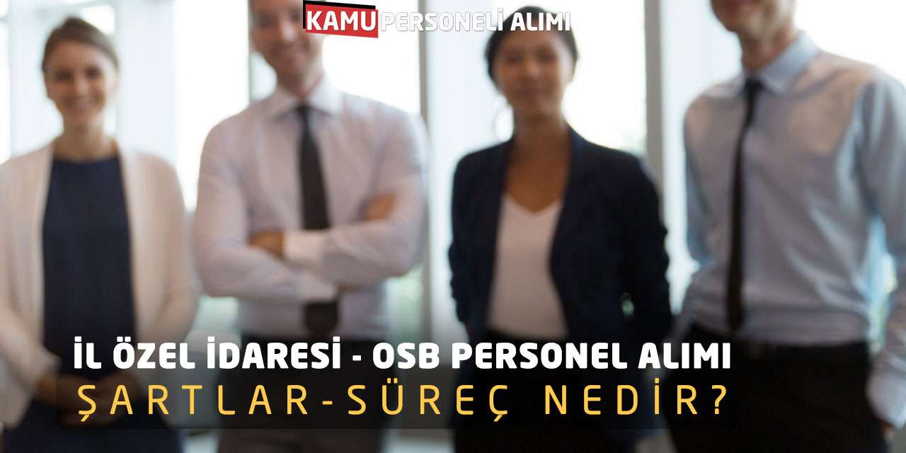 İl Özel İdaresi ve OSB Personel Alımı Yapıyor: Şartlar-Süreç Nedir?