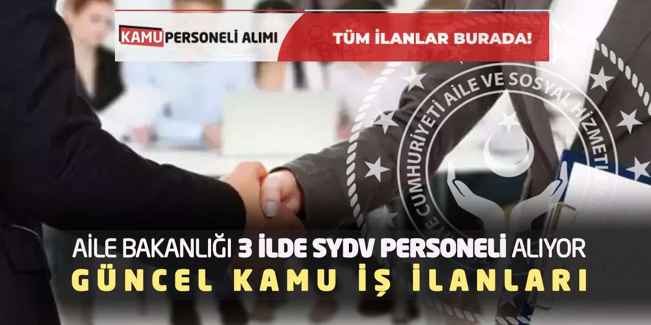 Aile Bakanlığı 3 İlde SYDV Personeli Alıyor: Güncel Kamu İş İlanları