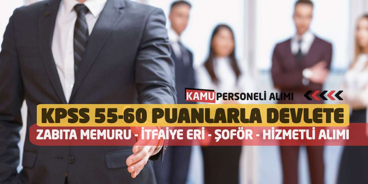 KPSS 55-60 Puanlarla Devlete Zabıta Memuru İtfaiye Eri Şoför Hizmetli Alımı