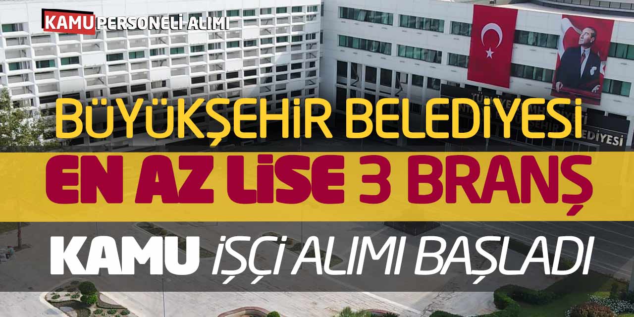 Büyükşehir Belediyesi En Az Lise 3 Branşta Kamu İşçi Alımı Başladı