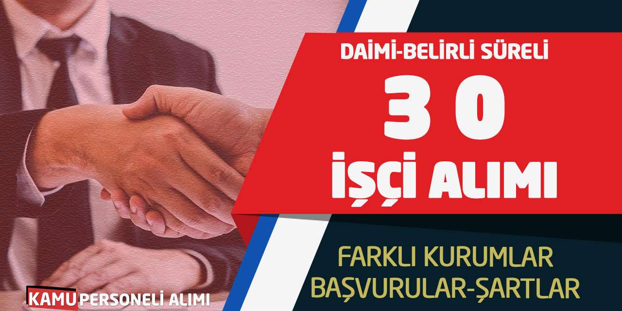 Daimi-Belirli Süreli 30 İşçi Alımı: Farklı Kurumlar Başvurular-Şartlar