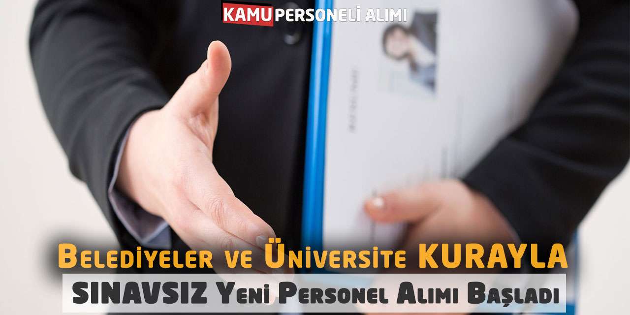 Belediyeler ve Üniversite Kurayla Sınavsız Yeni Personel Alımı Başladı