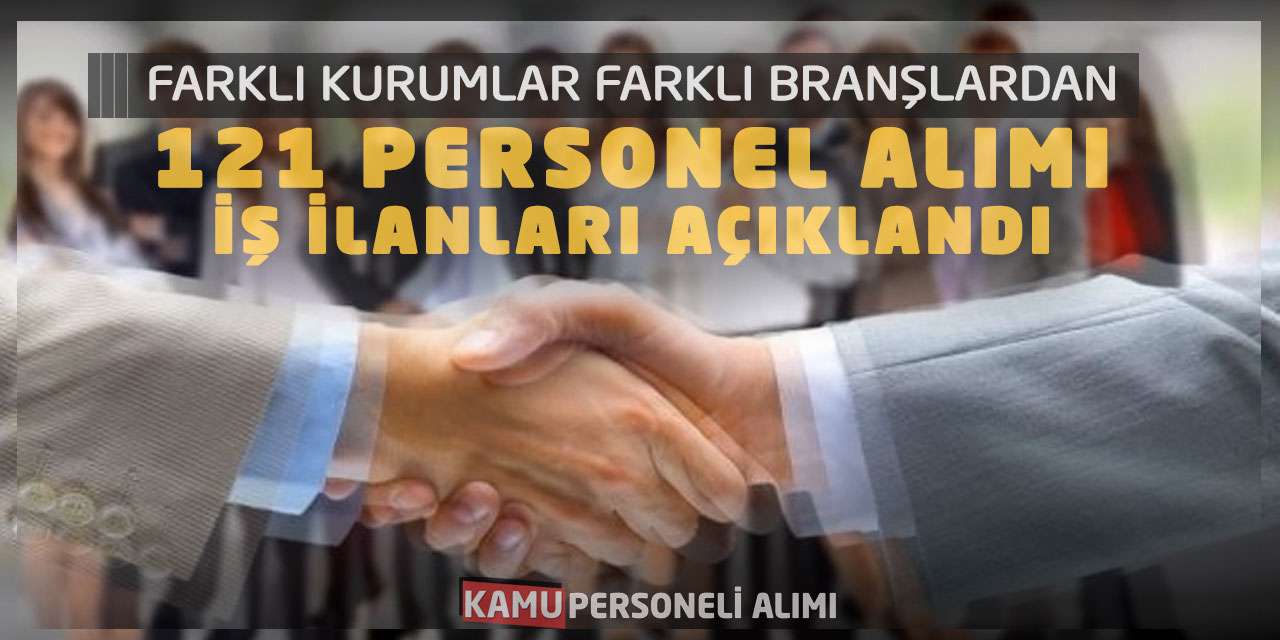 Farklı Kurumlar Farklı Branşlardan 121 Personel Alımı İş İlanları Açıklandı