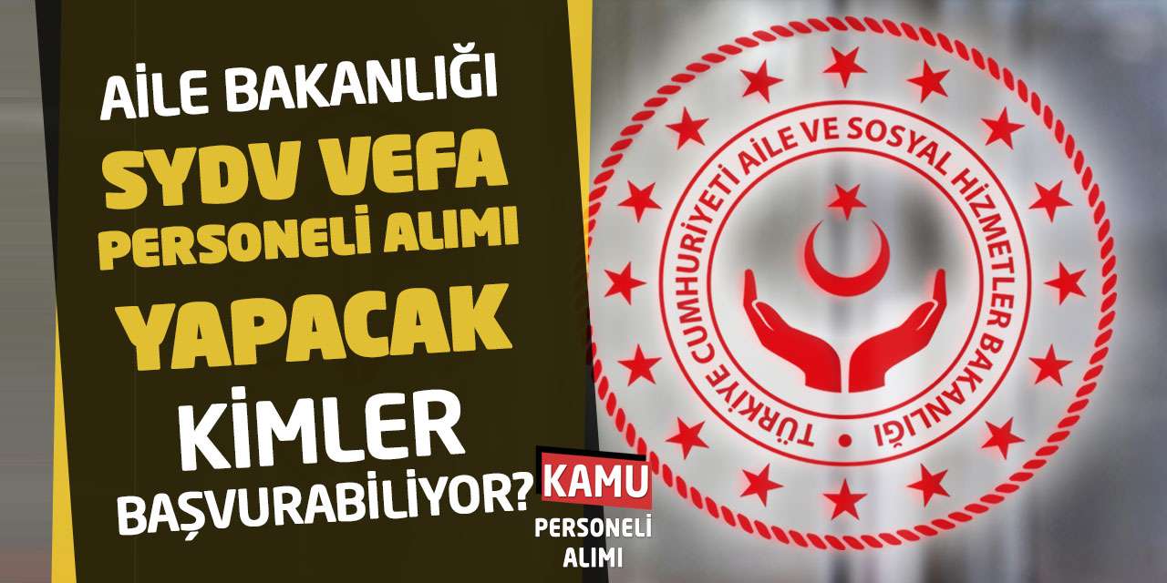 Aile Bakanlığı SYDV Vefa Personeli Alımı Yapacak: Kimler Başvurabiliyor?