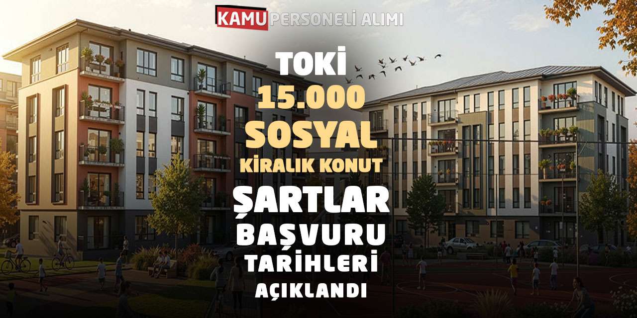 TOKİ 15.000 Sosyal Kiralık Konut: Şartlar-Başvuru Tarihleri Açıklandı