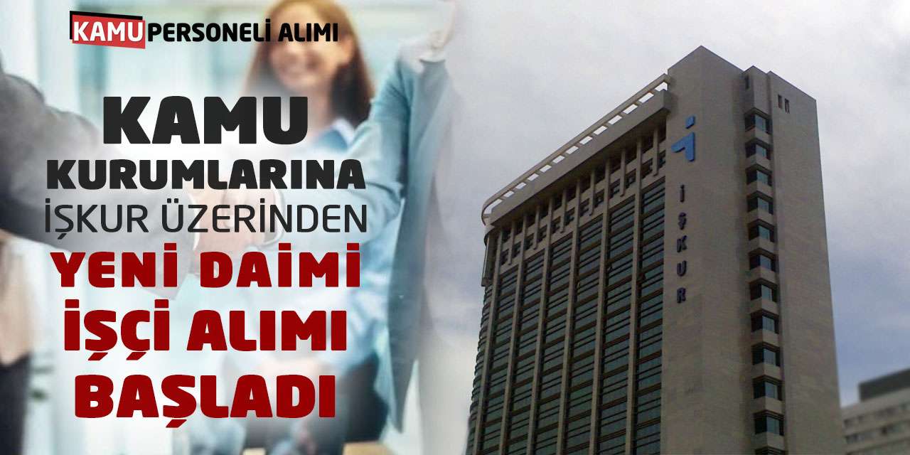Kamu Kurumlarına İŞKUR Üzerinden Yeni Daimi İşçi Alımı Başladı