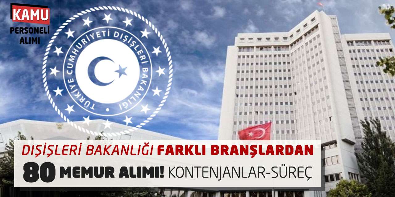 Dışişleri Bakanlığı Farklı Branşlardan 80 Memur Alımı! Kontenjanlar-Süreç