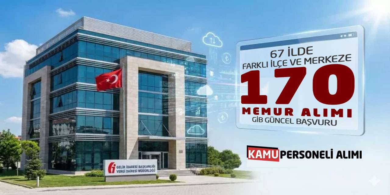 67 İlde Farklı İlçe ve Merkeze 170 Memur Alımı: GİB Güncel Başvuru