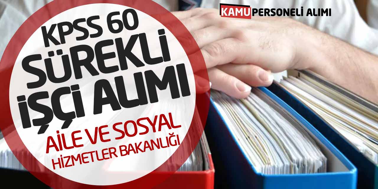 Aile ve Sosyal Hizmetler Bakanlığı KPSS 60 Sürekli İşçi Alımı Yapacak
