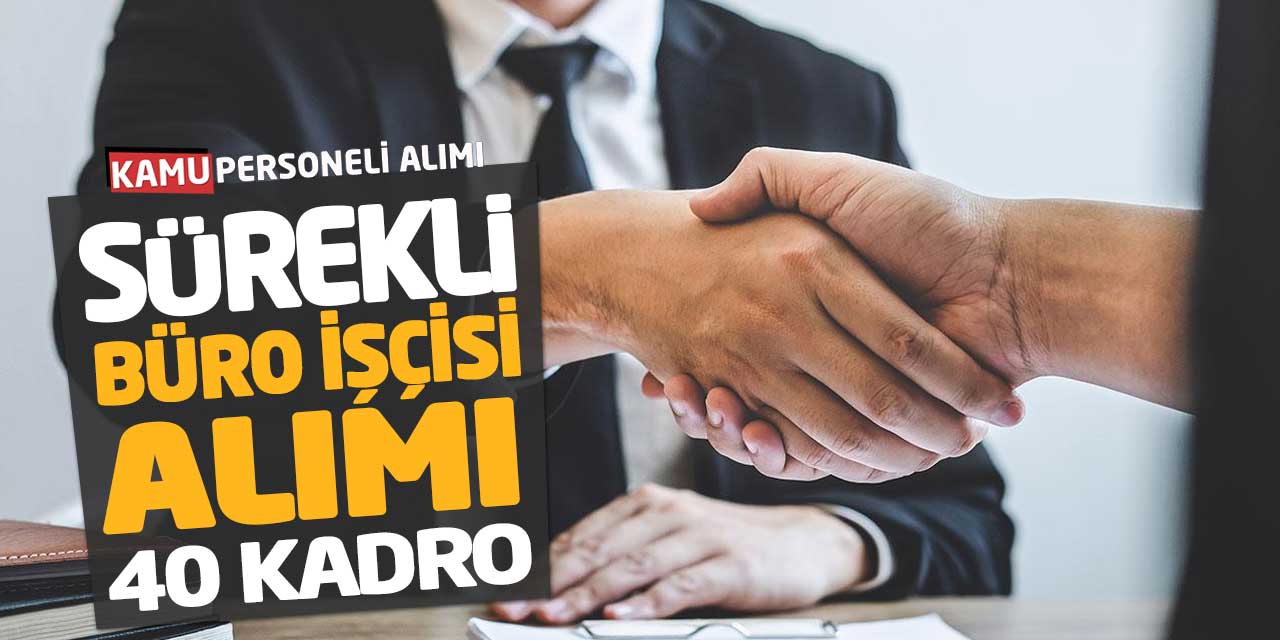 Sürekli Kadro Büro İşçisi Alımı Yapılacak! 40 Kontenjan Yayımlandı