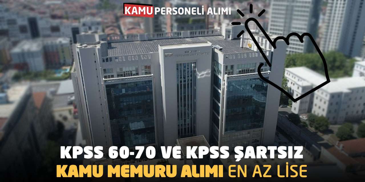 KPSS 60-70 ve KPSS Şartsız Kamu Memuru Alımı: En Az Lise Başvuru