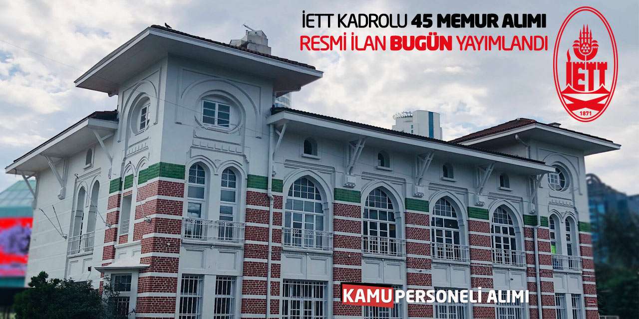 İETT Kadrolu 45 Memur Alımı Yapacak: Resmi İlan Bugün Yayımlandı!