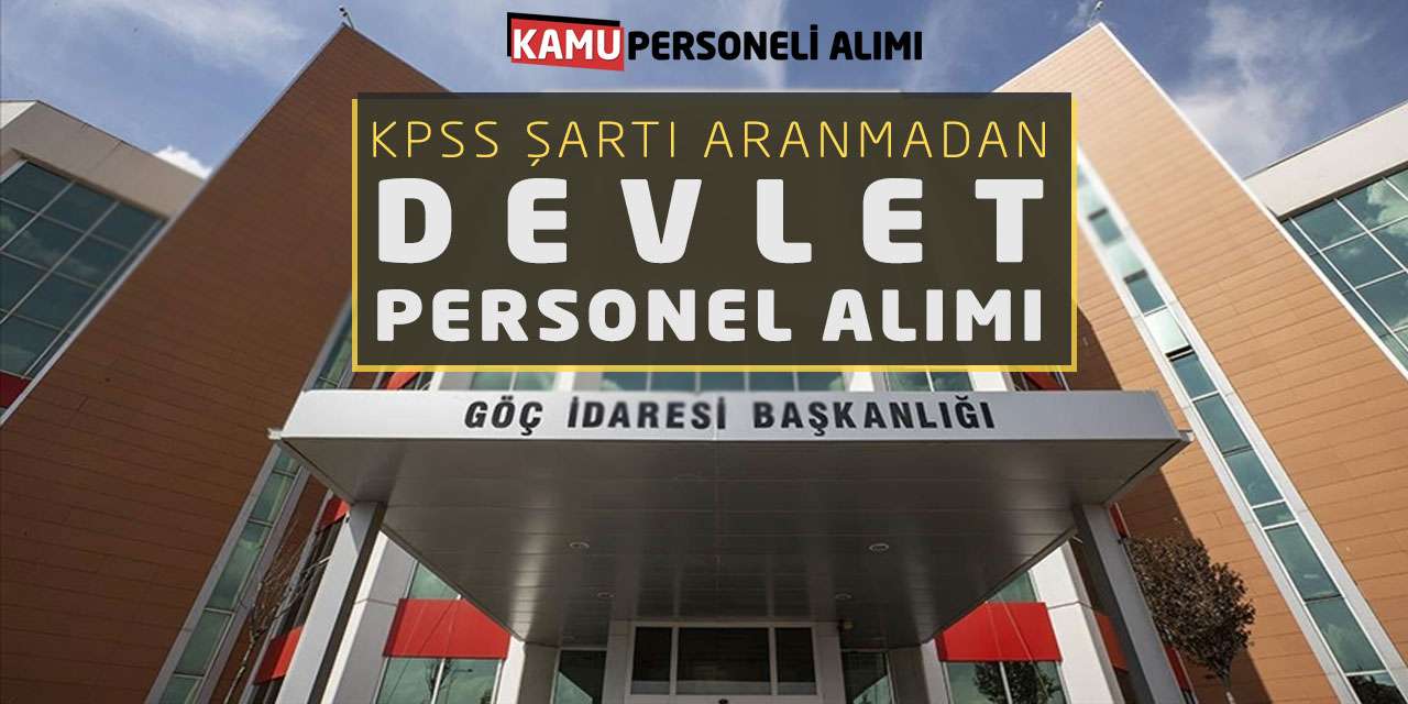 Göç İdaresi Başkanlığı KPSS Şartı Aranmadan Devlet Personel Alımı Yapacak