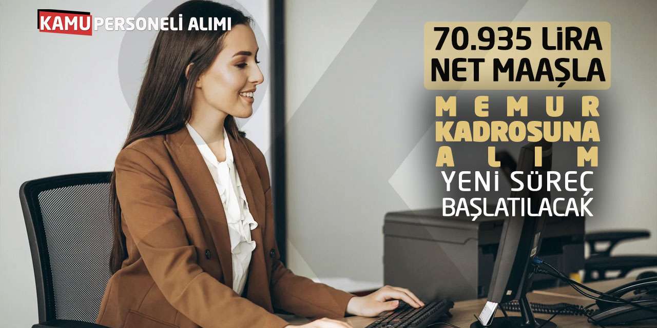 70.935 Lira Net Maaşla Memur Kadrosuna Alım! Yeni Süreç Başlatılacak