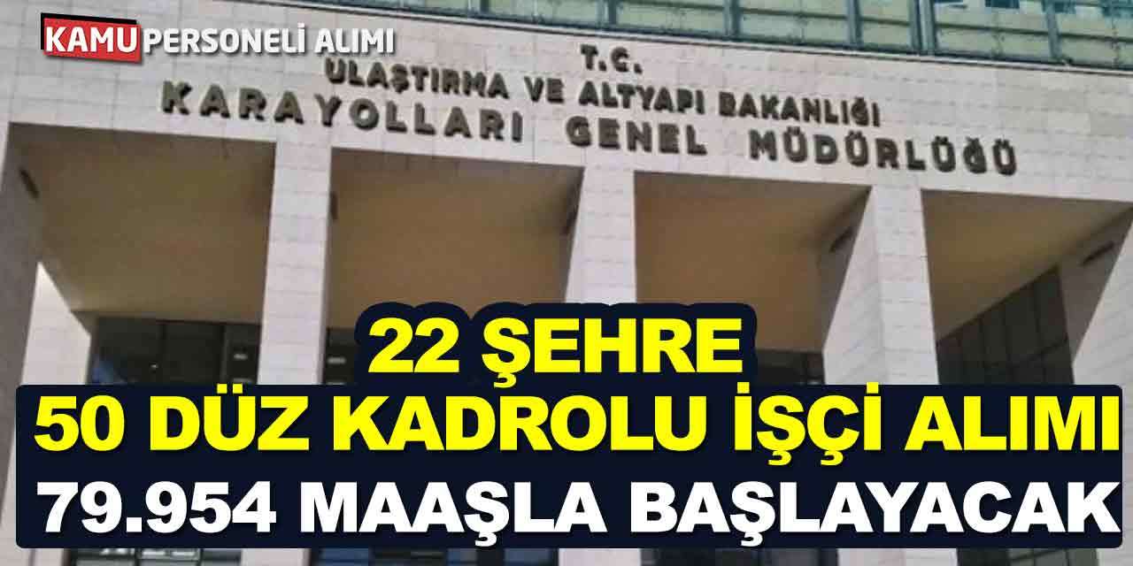 Karayolları 22 Şehre 50 Düz Kadrolu İşçi Alımı! 79.954 Maaşla Başlayacak