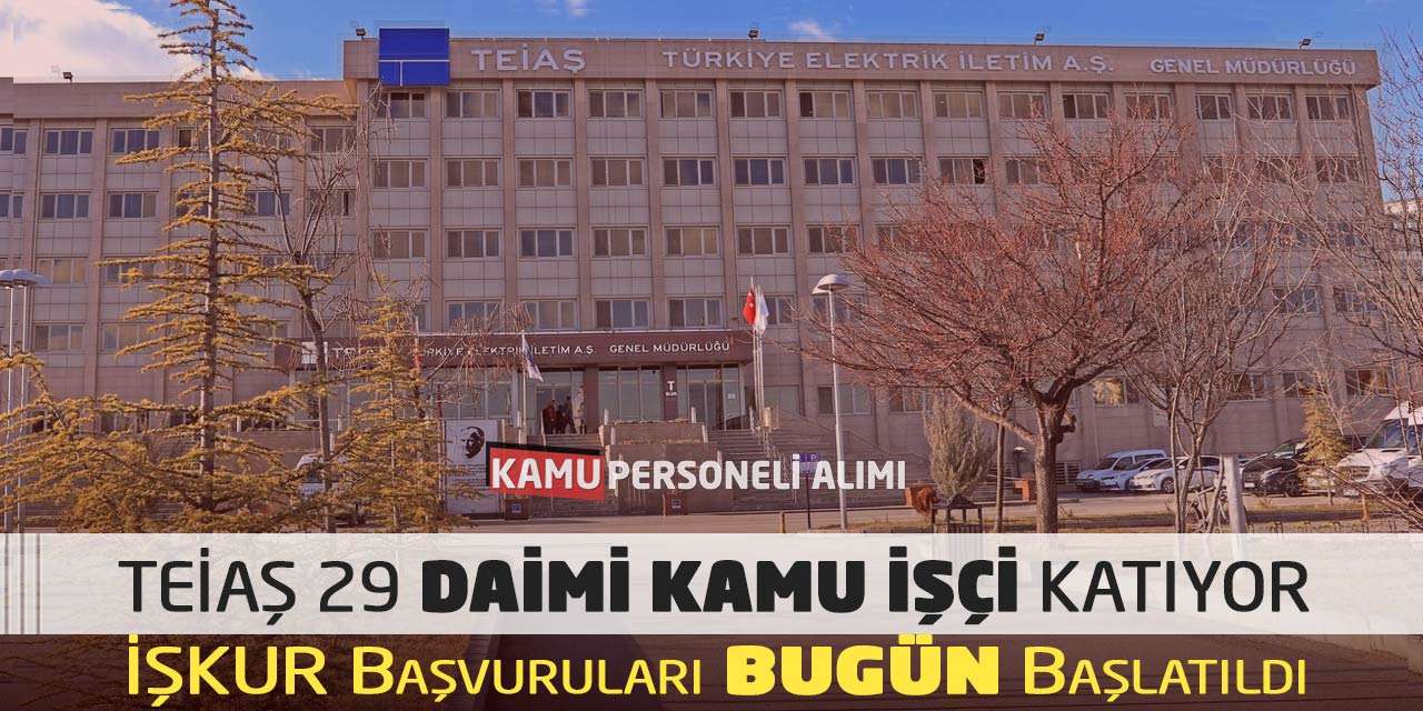 TEİAŞ 29 Daimi Kamu İşçi Katıyor: İŞKUR Başvuruları Bugün Başlatıldı