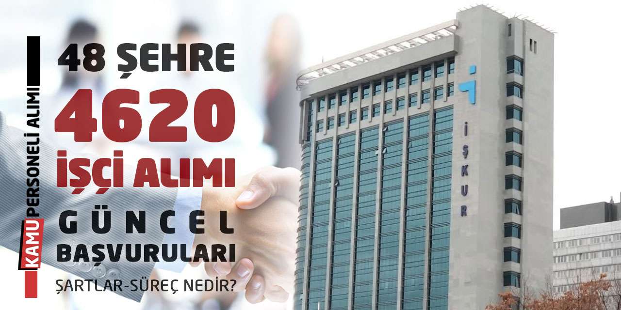 48 Şehre 4620 İşçi Alımı Güncel Başvuruları! Şartlar-Süreç Nedir?