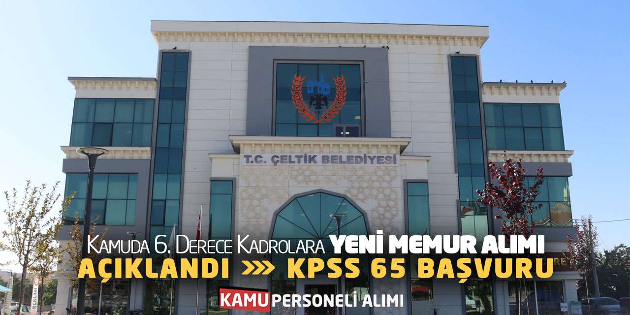 Kamuda 6. Derece Kadrolara Yeni Memur Alımı Açıklandı: KPSS 65 Başvuru