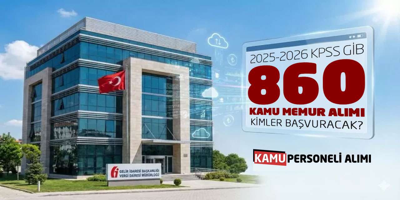 2025-2026 KPSS GİB 860 Kamu Memur Alımı: Kimler Başvuracak?