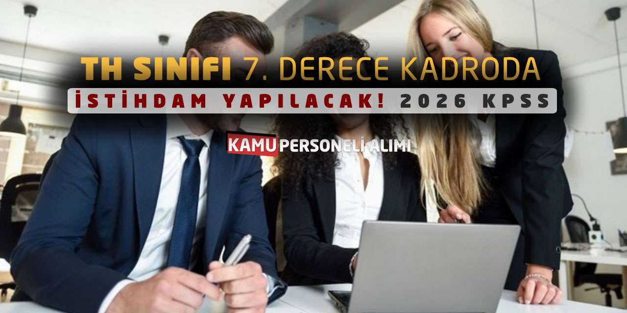 TH Sınıfı 7. Derece Kadroda İstihdam Yapılacak! 2026 KPSS