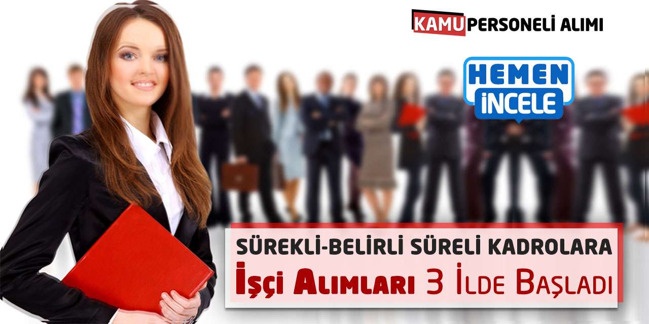 Sürekli-Belirli Süreli Kadrolara İşçi Alımları: 3 İlde Başladı
