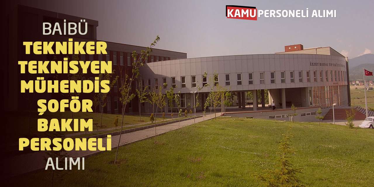 BAİBÜ Tekniker Teknisyen Mühendis Şoför Bakım Personeli Alımı
