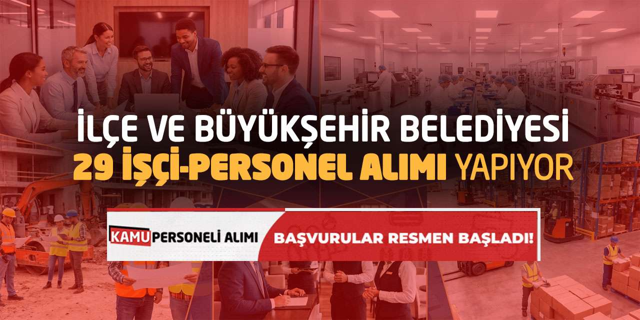 İlçe ve Büyükşehir Belediyesi 29 İşçi-Personel Alımı Yapıyor