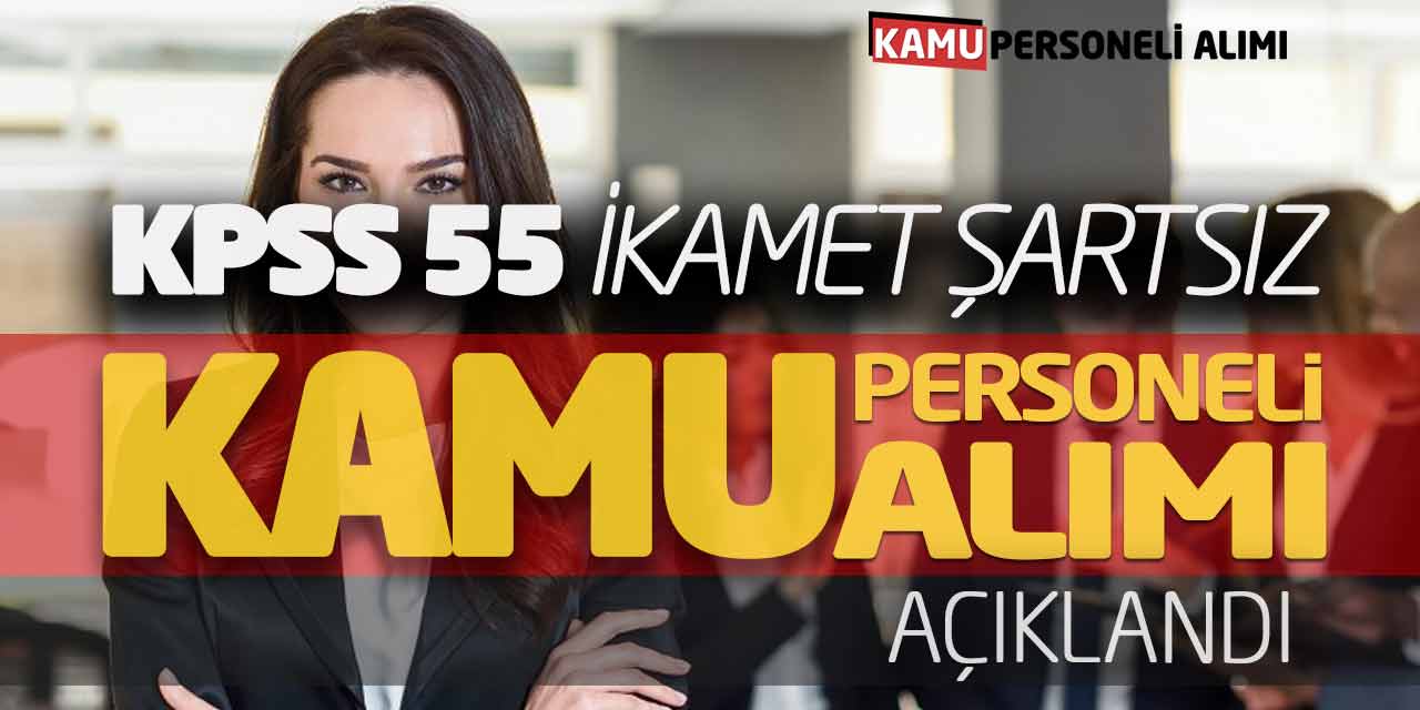 Yeni Açıklandı! KPSS 55 Puanla İkamet Şartsız Kamu Personeli Alımı