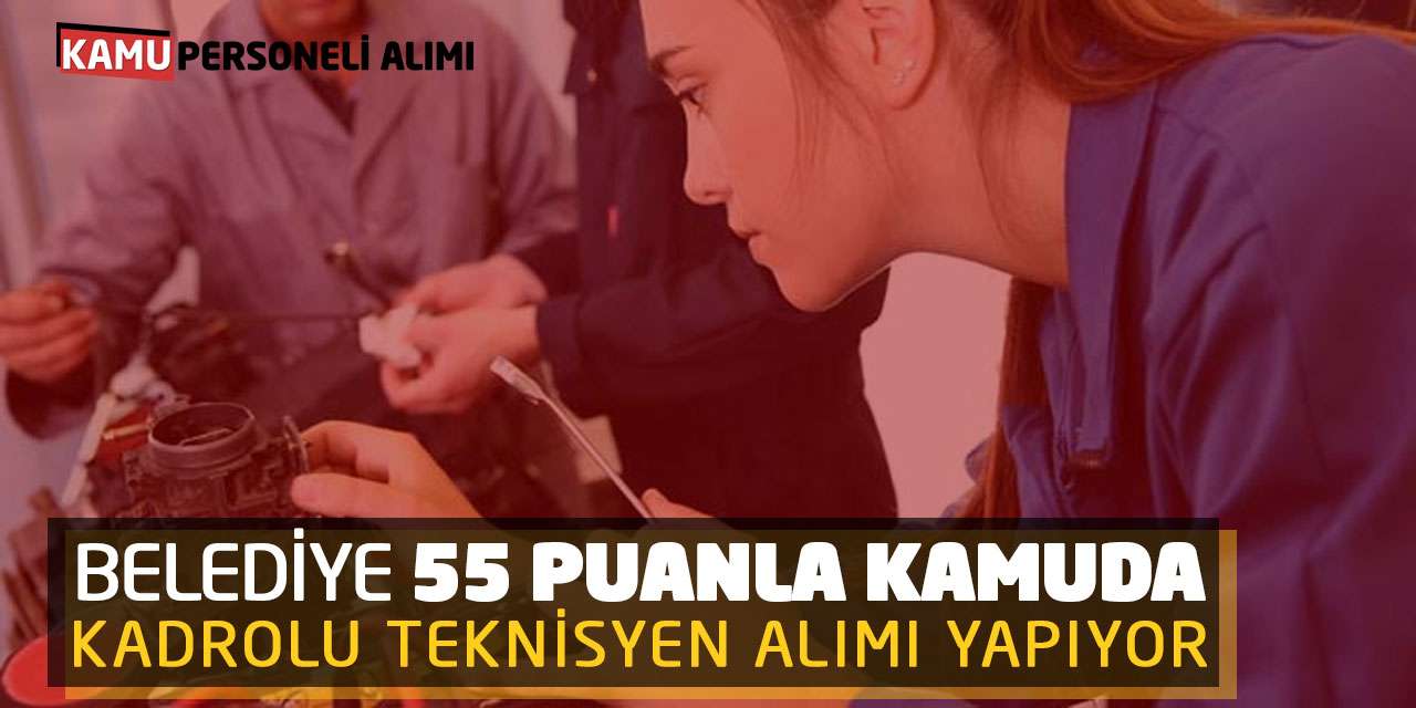 Belediye 55 Puanla Kamuda Kadrolu Teknisyen Alımı Yapıyor