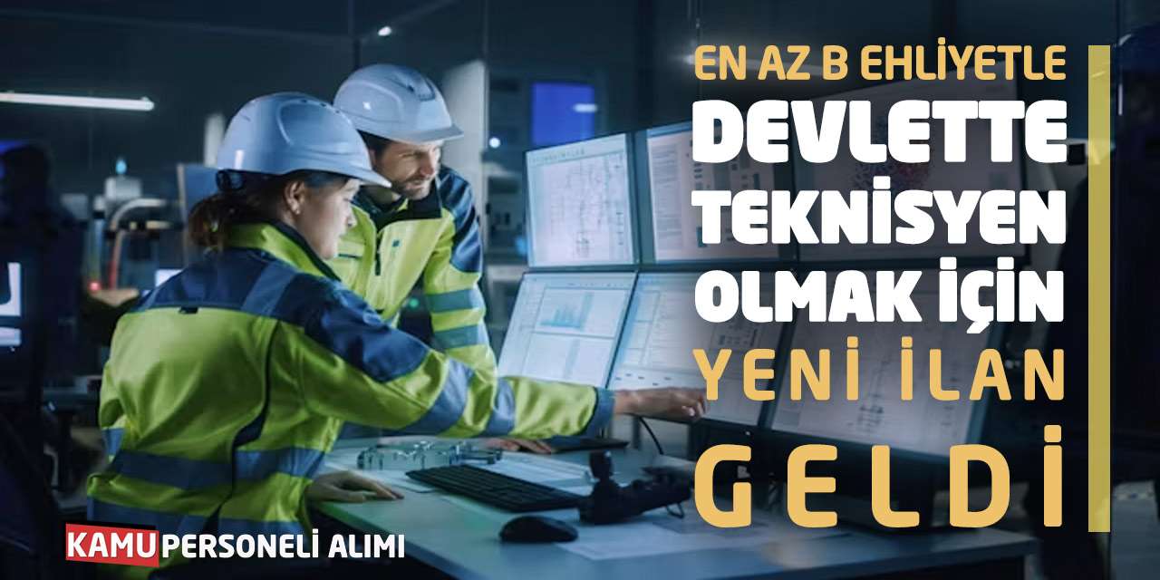 En Az B Ehliyetle Devlette Teknisyen Olmak İçin Yeni İlan Geldi