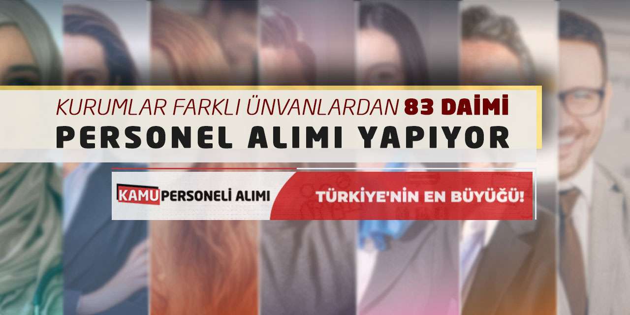 Kurumlar Farklı Ünvanlardan 83 Daimi Personel Alımı Yapıyor