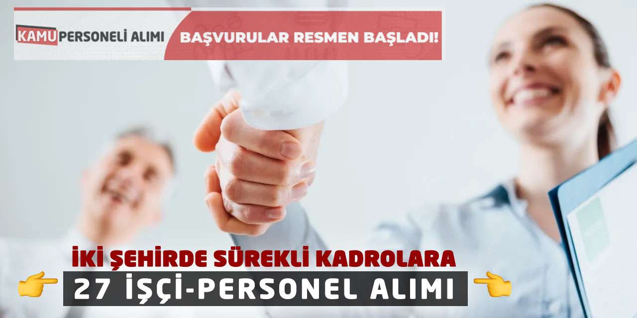 İki Şehirde Sürekli Kadrolara 27 İşçi-Personel Alımı